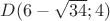 $D(6-\sqrt{34};4)$