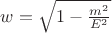 $w= \sqrt{1- \frac {m^2} {E^2}}$
