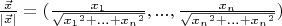 $\frac {\vec{x}} {|\vec{x}|}=
 (\frac {x_1} {\sqrt { {x_1}^2 +...+{x_n}^2 }},...,\frac {x_n} {\sqrt { {x_n}^2 +...+{x_n}^2 }}) $