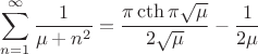 $$\sum\limits_{n=1}^{\infty}\frac{1}{\mu+n^2}=\frac{\pi\cth{\pi\sqrt{\mu}}}{2\sqrt{\mu}}-\frac{1}{2\mu}$$