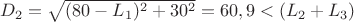 $D_2=\sqrt{(80-L_1)^2+30^2}=60,9 < (L_2+L_3)$