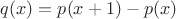 $q(x)=p(x+1)-p(x)$