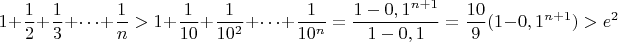 $$
1+\frac{1}{2}+\frac{1}{3}+\cdots+\frac{1}{n}>1+\frac{1}{10}+\frac{1}{10^2}+\cdots+\frac{1}{10^n}=\dfrac{1-0,1^{n+1}}{1-0,1}=\frac{10}{9}(1-0,1^{n+1})>e^2
$$
