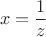 $$\[x = \frac{1}{z}\]$
