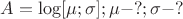 $A=\log[\mu;\sigma]; \mu-?;\sigma-?$