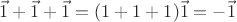 $\vec1+\vec1+\vec1=(1+1+1)\vec1=-\vec1$