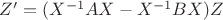 $Z' = (X^{-1}AX - X^{-1}BX)Z$