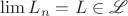$\lim{L_n}=L \in \mathscr{L}$