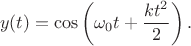 $$y(t)=\cos\left(\omega_0 t+\frac{kt^2}{2}\right).$$