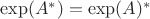 $\exp(A^*)=\exp(A)^*$