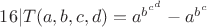 $16|T(a,b,c,d)=a^{b^{c^d}}-a^{b^c}$