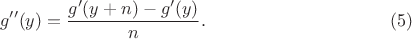 $$g''(y)=\dfrac{g'(y+n)-g'(y)}{n}. \eqno{(5)}$$ $$g''(y)=\dfrac{g'(y+n)-g'(y)}{n}. \eqno{(5)}$$