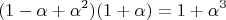 $$(1 - \alpha + \alpha^2)(1 + \alpha) = 1 + \alpha^3$$