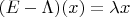 $(E - \Lambda) (x) = \lambda x$
