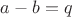 $a-b = q$