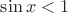$\sin x < 1$