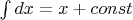 $\int dx = x + const$
