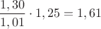 $ \dfrac{1,30}{1,01}\cdot 1,25=1,61$