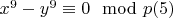 $x^9-y^9\equiv 0\mod p\engo(5)$