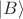 $\left| B \rangle$