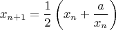 $$x_{n+1}=\frac12 \left( x_n + \frac{a}{x_n} \right)$$