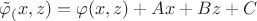 $\tilde\varphi_(x,z)=\varphi(x,z)+Ax+Bz+C$