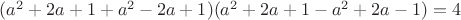 $(a^2+2a+1+a^2-2a+1)(a^2+2a+1-a^2+2a-1)=4$
