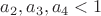 $a_2, a_3, a_4<1$