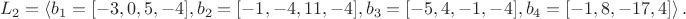 $$L_2=\left\langle b_1=[-3,0,5,-4],b_2=[-1,-4,11,-4],b_3=[-5,4,-1,-4],b_4=[-1,8,-17,4]\right\rangle.$$