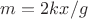 $m = 2kx/g$