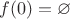 $f(0)=\varnothing$