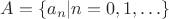 $A=\{a_n|n=0,1,\ldots\}$