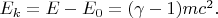 $E_k=E-E_0=(\gamma-1)mc^2.$
