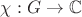$\chi :G\to \mathbb{C}$