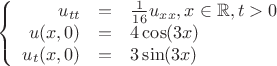 $$\left\{
\begin{array}{rcl}
 u_{tt}&=&\frac{1}{16} u_{xx}, x \in \mathbb{R}, t > 0  \\
 u(x, 0)&=&4 \cos(3x) \\
u_t(x, 0)& =& 3 \sin(3x)\\
\end{array}
\right.$$