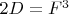 $2 D = F^3$