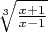 $\sqrt[3]{x+1\over x-1}$
