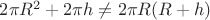 $2 \pi R^2 + 2 \pi h \neq 2 \pi R (R + h)$