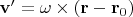 ${\mathbf{v'}} = {\mathbf{\omega }} \times \left( {{\mathbf{r}} - {\mathbf{r}}_0 } \right)$