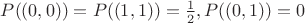 $P((0,0))=P((1,1))=\frac{1}{2},P((0,1))=0$