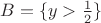 $B=\{y>\frac{1}{2}\}$