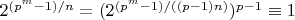 $2^{(p^m-1)/n}=(2^{(p^m-1)/((p-1)n)})^{p-1} \equiv 1$