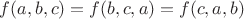 $f(a,b,c) = f(b,c,a) = f(c,a,b)$