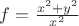 $f=\frac{x^2+y^2}{x^2}$