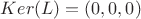 $Ker(L)={(0,0,0)}$