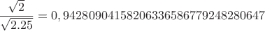 $$\frac{\sqrt 2}{\sqrt {2.25}}=0,94280904158206336586779248280647$$