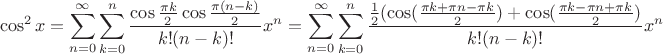 $$ \cos^2 x = \sum\limits_{n=0}^\infty{\sum\limits_{k=0}^n{\frac{\cos\frac{\pi k}{2}\cos\frac{\pi(n-k)}{2}}{k!(n-k)!}x^n}}
=\sum\limits_{n=0}^\infty{\sum\limits_{k=0}^n{\frac{\frac{1}{2}(\cos(\frac{\pi k+ \pi n - \pi k}{2}) + \cos (\frac{\pi k - \pi n + \pi k}{2})}{k!(n-k)!}x^n}}$$