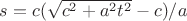 $s=c(\sqrt{c^2+a^2t^2}-c)/a$