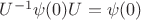 $U^{-1}\psi(0)U=\psi(0)$