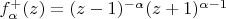 $f^+_\alpha(z)=(z-1)^{-\alpha}(z+1)^{\alpha-1}$